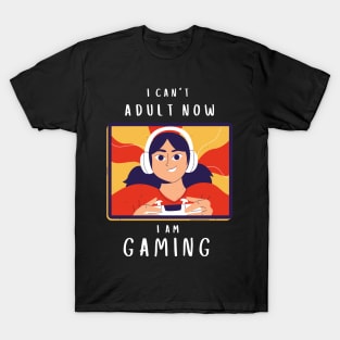 I can't adult now T-Shirt